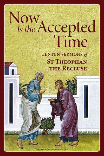 Now Is the Accepted Time: Lenten Sermons of St Theophan the Recluse